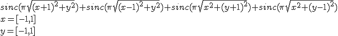 sinc(\pi \sqrt{(x+1)^2+y^2})+sinc(\pi \sqrt{(x-1)^2+y^2})+sinc(\pi \sqrt{x^2+(y+1)^2})+sinc(\pi \sqrt{x^2+(y-1)^2})<br />x=[-1,1]<br />y=[-1,1]